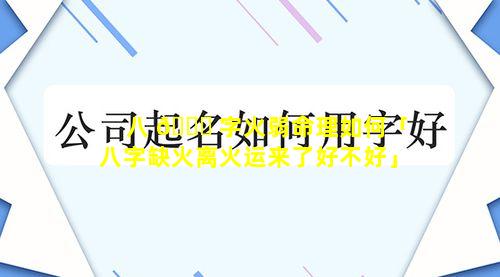 八 🐎 字火弱命理如何「八字缺火离火运来了好不好」